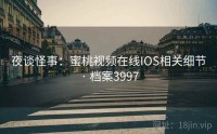 夜谈怪事：蜜桃视频在线IOS相关细节 · 档案3997