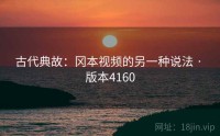 古代典故：冈本视频的另一种说法 · 版本4160