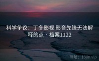 科学争议：丁冬影视 影音先锋无法解释的点 · 档案1122