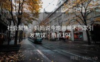 社会聚焦：妈妈说今晚爸爸不回家引发热议 · 热点194