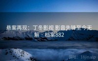 悬案再现：丁冬影视 影音先锋至今无解 · 档案882