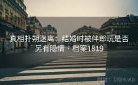 真相扑朔迷离：结婚时被伴郎玩是否另有隐情 · 档案1819