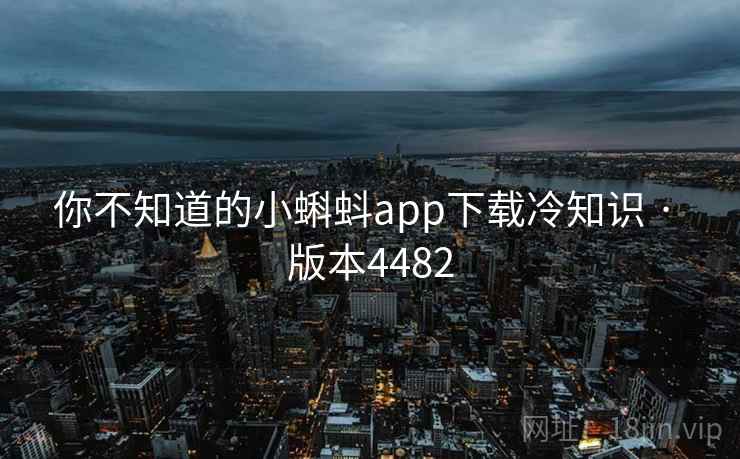你不知道的小蝌蚪app下载冷知识 · 版本4482 你不知道的小蝌蚪app下载冷知识 · 版本4482