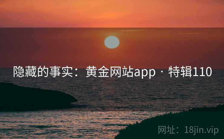 隐藏的事实:黄金网站app · 特辑110 隐藏的事实:黄金网站app · 特辑110