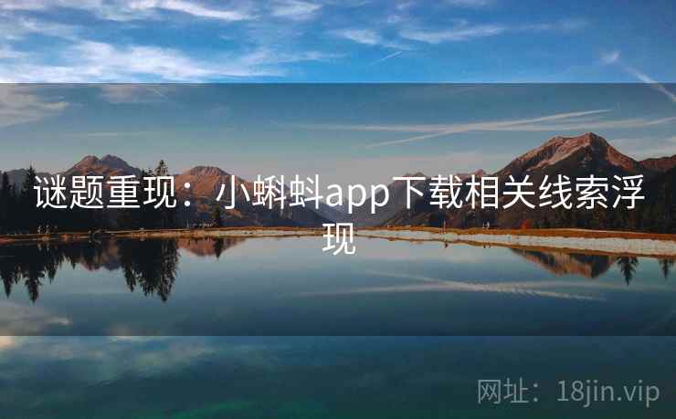 谜题重现：小蝌蚪app下载相关线索浮现