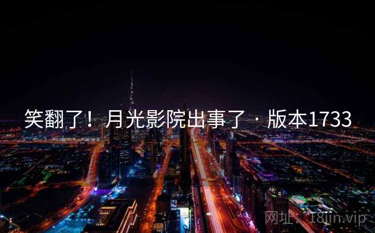 笑翻了！月光影院出事了 · 版本1733