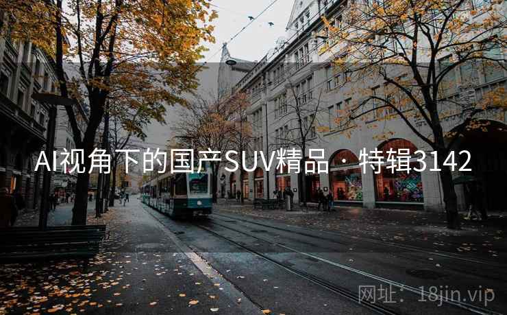 AI视角下的国产SUV精品 · 特辑3142