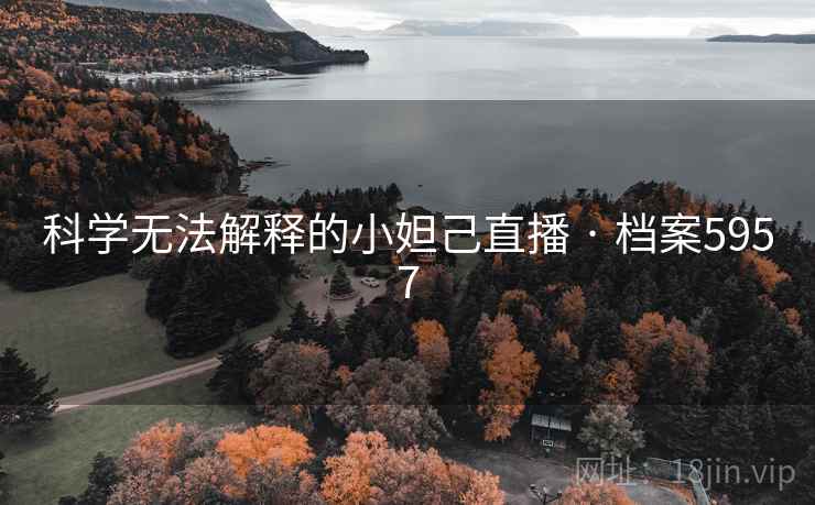 科学无法解释的小妲己直播 · 档案5957 科学无法解释的小妲己直播 · 档案5957